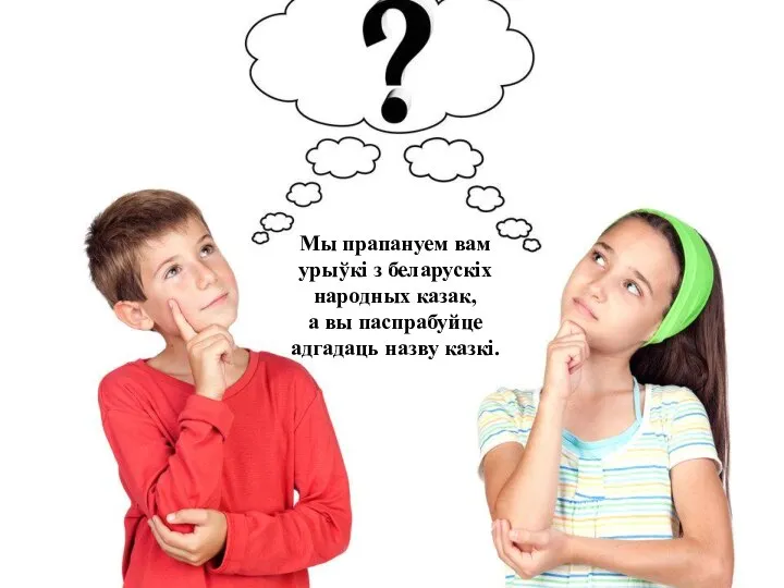 Мы прапануем вам урыўкі з беларускіх народных казак, а вы паспрабуйце адгадаць назву казкі.