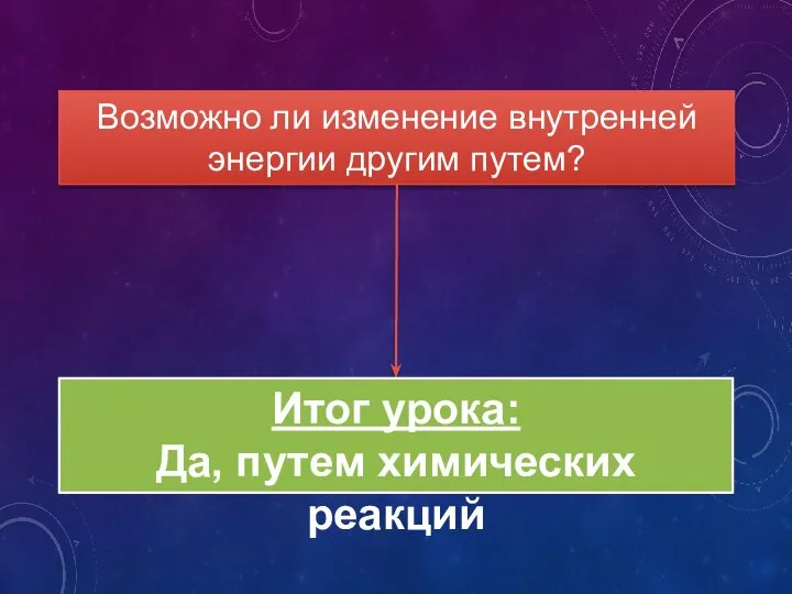 Возможно ли изменение внутренней энергии другим путем? Итог урока: Да, путем химических реакций