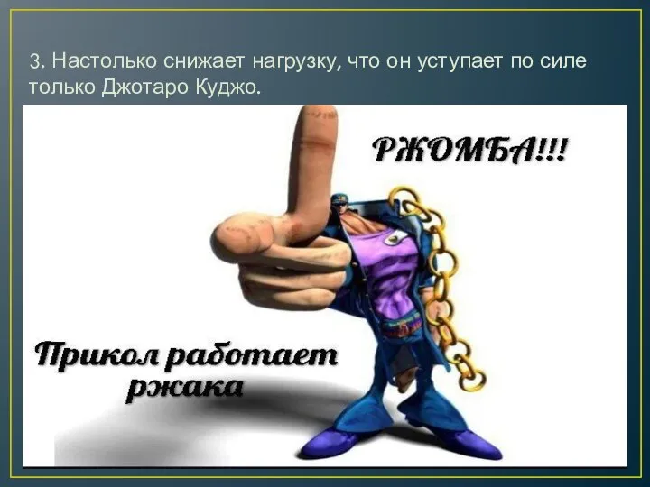 3. Настолько снижает нагрузку, что он уступает по силе только Джотаро Куджо.