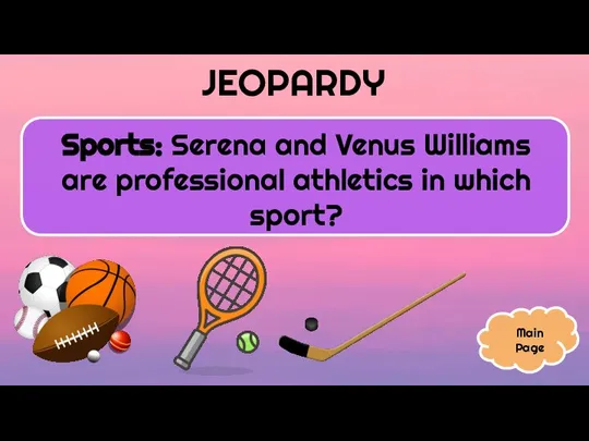 JEOPARDY Sports: Serena and Venus Williams are professional athletics in which sport? Main Page