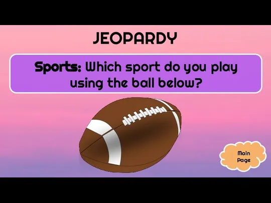 JEOPARDY Sports: Which sport do you play using the ball below? Main Page