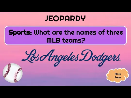 JEOPARDY Sports: What are the names of three MLB teams? Main Page