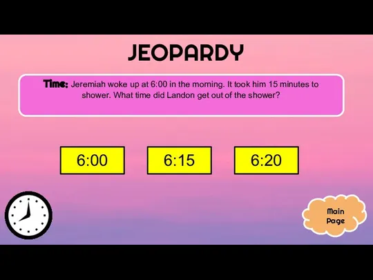 JEOPARDY Time: Jeremiah woke up at 6:00 in the morning. It took