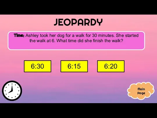 JEOPARDY Time: Ashley took her dog for a walk for 30 minutes.