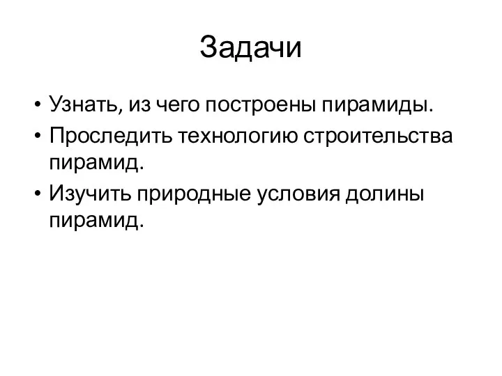 Задачи Узнать, из чего построены пирамиды. Проследить технологию строительства пирамид. Изучить природные условия долины пирамид.