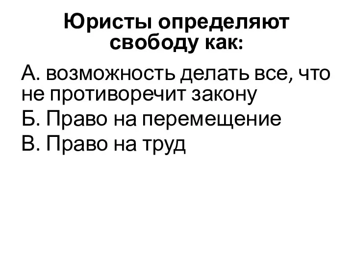 Юристы определяют свободу как: А. возможность делать все, что не противоречит закону