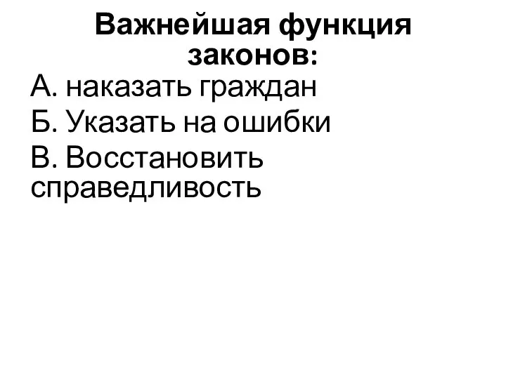 Важнейшая функция законов: А. наказать граждан Б. Указать на ошибки В. Восстановить справедливость