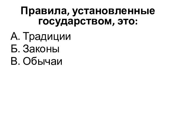 Правила, установленные государством, это: А. Традиции Б. Законы В. Обычаи