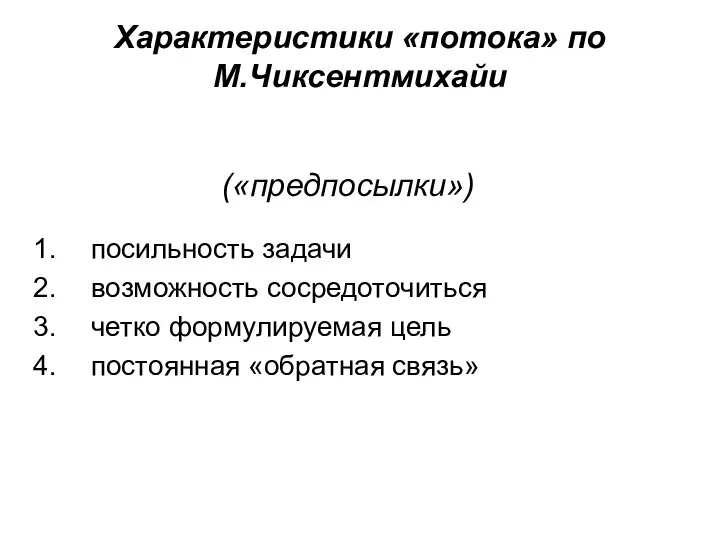 Характеристики «потока» по М.Чиксентмихайи посильность задачи возможность сосредоточиться четко формулируемая цель постоянная «обратная связь» («предпосылки»)