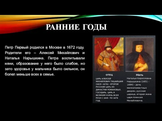 РАННИЕ ГОДЫ Петр Первый родился в Москве в 1672 году. Родители его