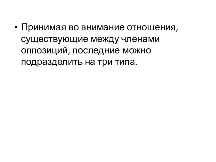 Принимая во внимание отношения, существующие между членами оппозиций, последние можно подразделить на три типа.