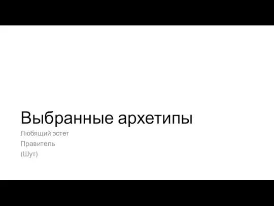 Выбранные архетипы Любящий эстет Правитель (Шут)