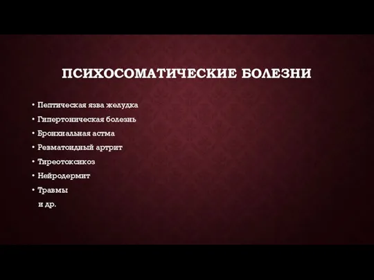 ПСИХОСОМАТИЧЕСКИЕ БОЛЕЗНИ Пептическая язва желудка Гипертоническая болезнь Бронхиальная астма Ревматоидный артрит Тиреотоксикоз Нейродермит Травмы и др.