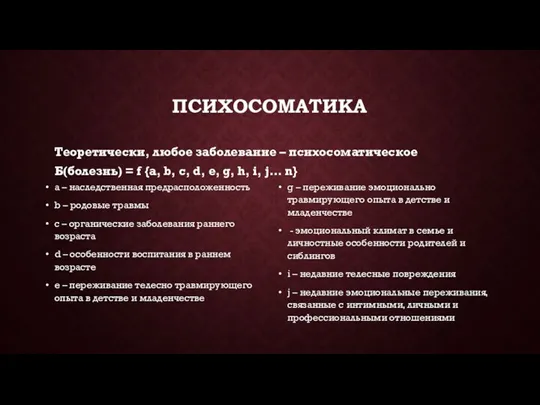 ПСИХОСОМАТИКА Теоретически, любое заболевание – психосоматическое Б(болезнь) = f {a, b, c,