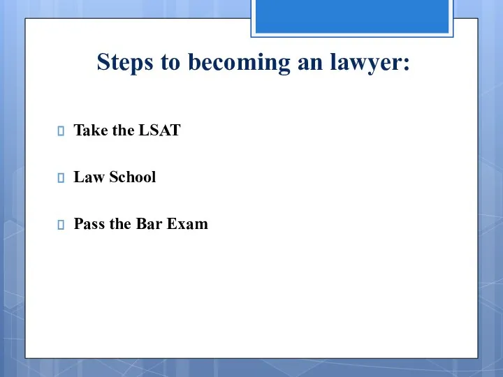 Steps to becoming an lawyer: Take the LSAT Law School Pass the Bar Exam