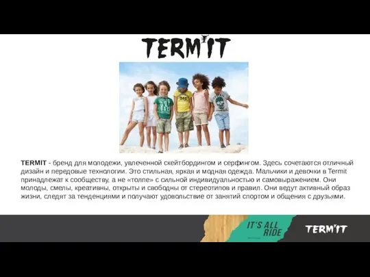 TERMIT - бренд для молодежи, увлеченной скейтбордингом и серфингом. Здесь сочетаются отличный