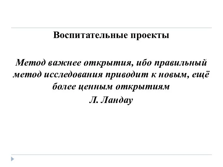 Воспитательные проекты Метод важнее открытия, ибо правильный метод исследования приводит к новым,