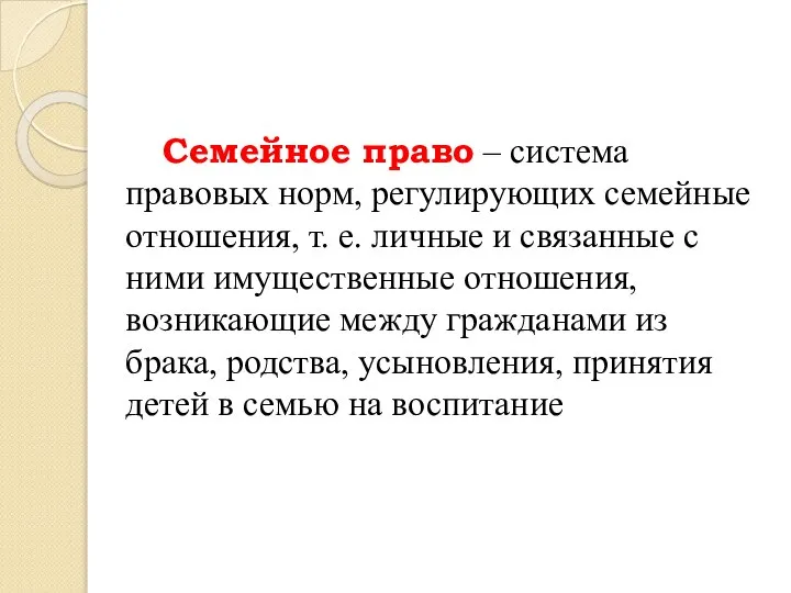 Семейное право – система правовых норм, регулирующих семейные отношения, т. е. личные