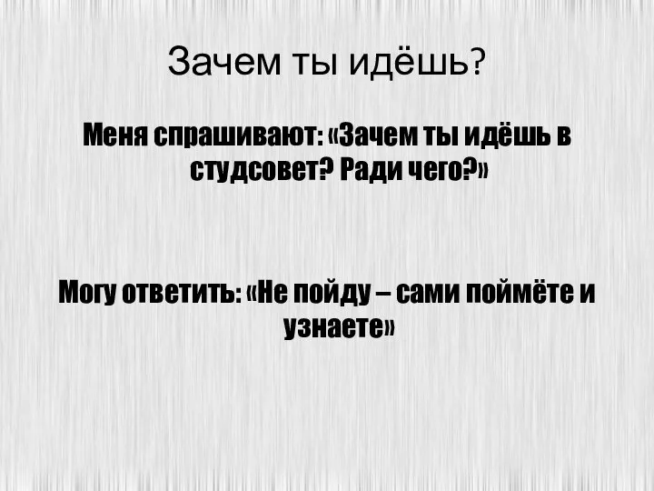 Зачем ты идёшь? Меня спрашивают: «Зачем ты идёшь в студсовет? Ради чего?»