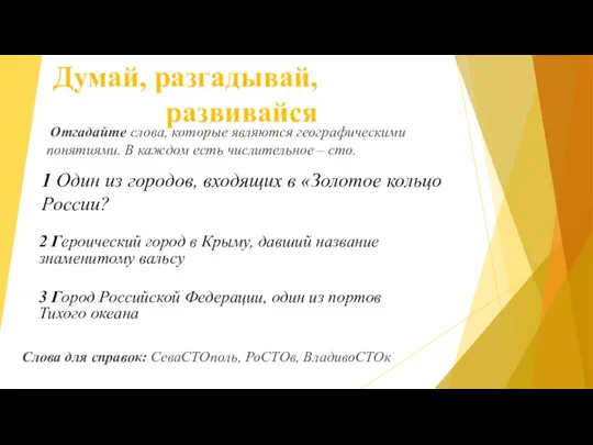 Думай, разгадывай, развивайся Слова для справок: СеваСТОполь, РоСТОв, ВладивоСТОк 1 Один из