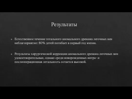 Результаты Естественное течение тотального аномального дренажа легочных вен неблагоприятно: 80% детей погибает