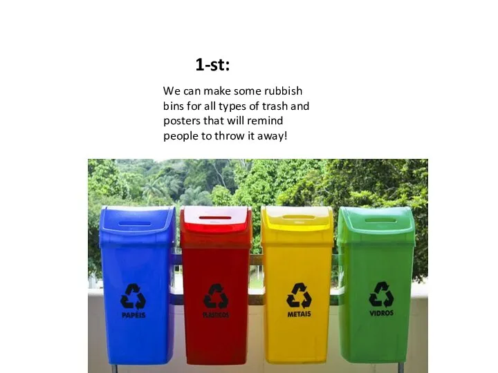 1-st: We can make some rubbish bins for all types of trash