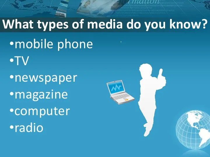 . What types of media do you know? mobile phone TV newspaper magazine computer radio