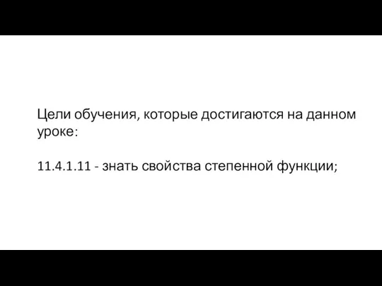 Цели обучения, которые достигаются на данном уроке: 11.4.1.11 - знать свойства степенной функции;