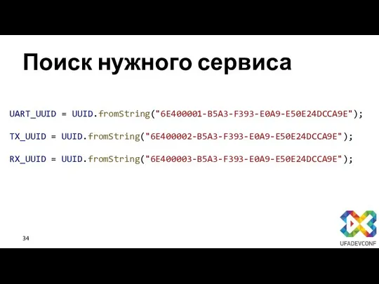 Поиск нужного сервиса UART_UUID = UUID.fromString("6E400001-B5A3-F393-E0A9-E50E24DCCA9E"); TX_UUID = UUID.fromString("6E400002-B5A3-F393-E0A9-E50E24DCCA9E"); RX_UUID = UUID.fromString("6E400003-B5A3-F393-E0A9-E50E24DCCA9E");