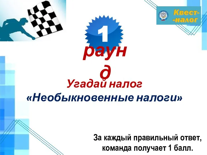 Угадай налог «Необыкновенные налоги» За каждый правильный ответ, команда получает 1 балл. 1 раунд