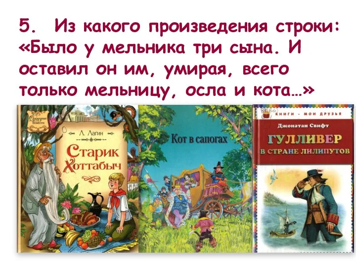 5. Из какого произведения строки: «Было у мельника три сына. И оставил