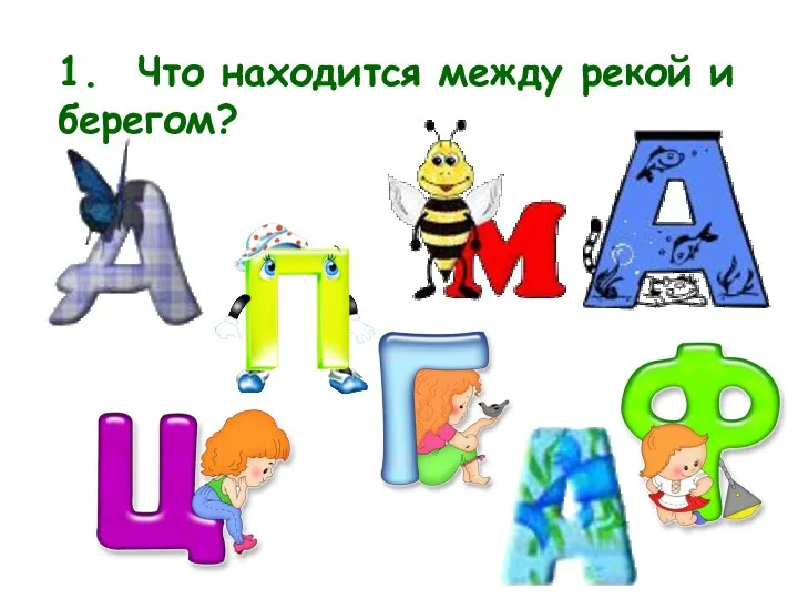 1. Что находится между рекой и берегом?