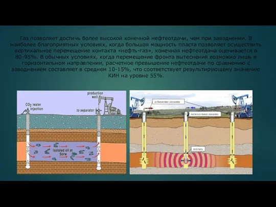 Газ позволяет достичь более высокой конечной нефтеотдачи, чем при заводнении. В наиболее