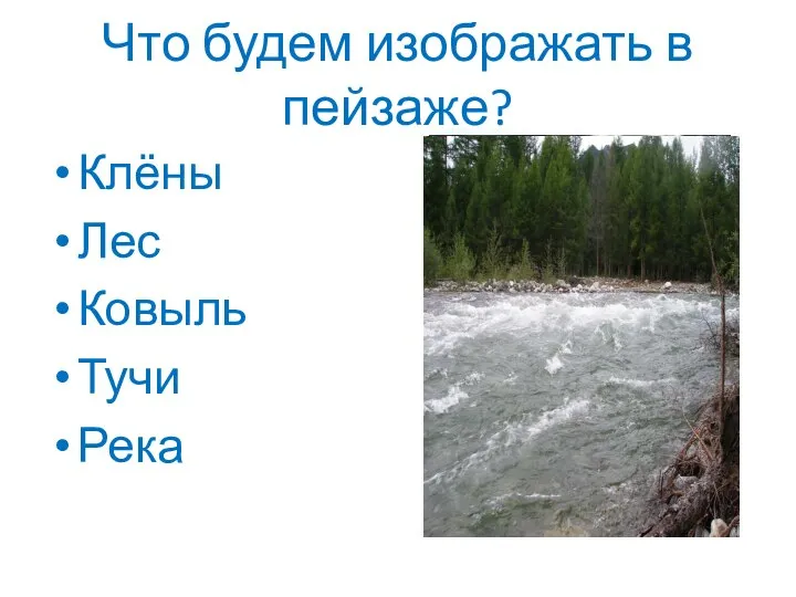 Что будем изображать в пейзаже? Клёны Лес Ковыль Тучи Река