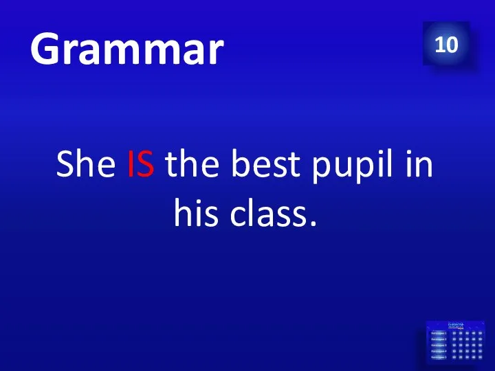 10 Grammar She IS the best pupil in his class.