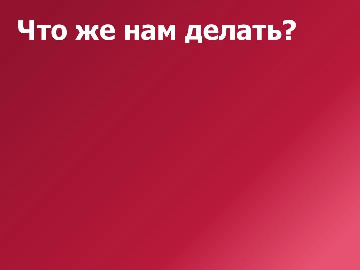 Что же нам делать?