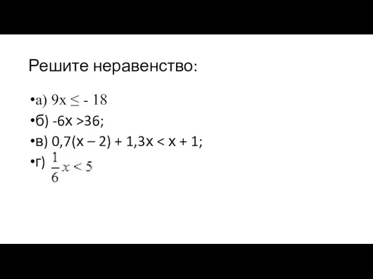 Решите неравенство: а) 9х ≤ - 18 б) -6х >36; в) 0,7(х