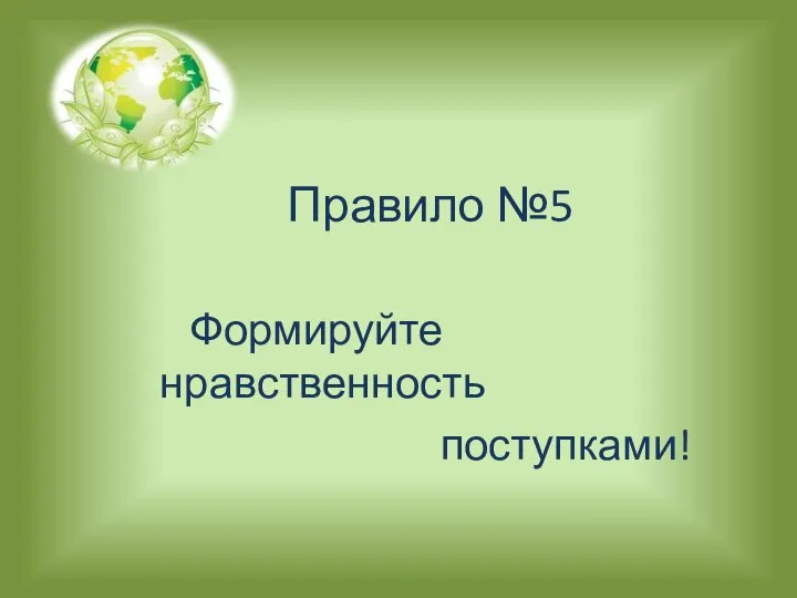 Правило №5 Формируйте нравственность поступками!