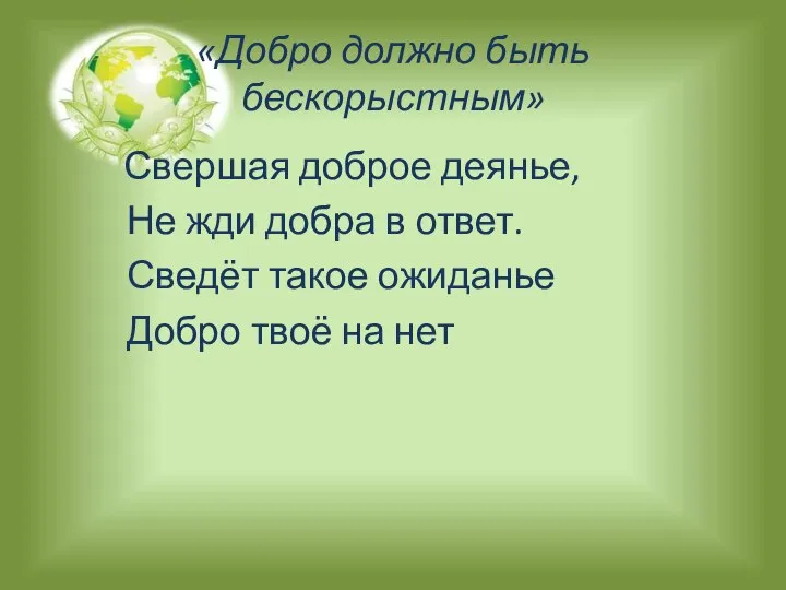 «Добро должно быть бескорыстным» Свершая доброе деянье, Не жди добра в ответ.