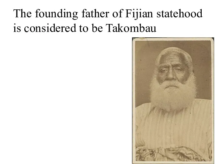 The founding father of Fijian statehood is considered to be Takombau