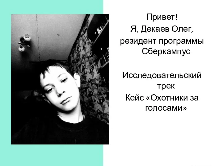 Привет! Я, Декаев Олег, резидент программы Сберкампус Исследовательский трек Кейс «Охотники за голосами»