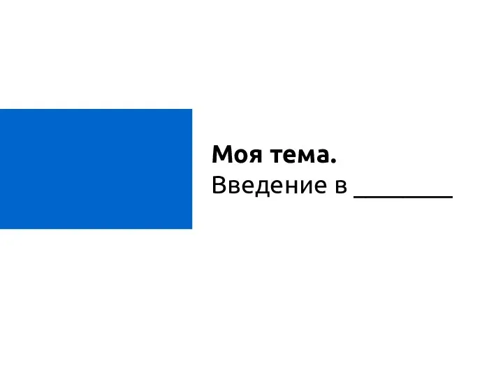 Моя тема. Введение в ________