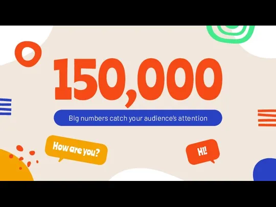 150,000 Big numbers catch your audience’s attention