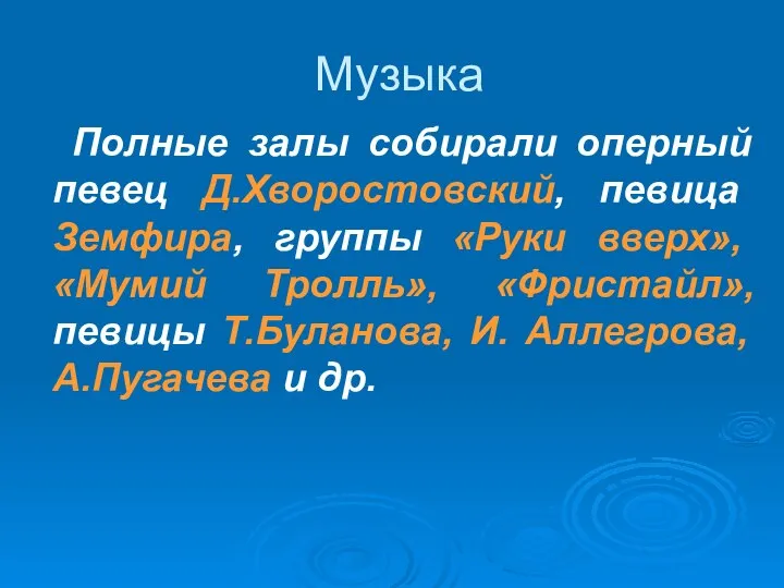 Музыка Полные залы собирали оперный певец Д.Хворостовский, певица Земфира, группы «Руки вверх»,