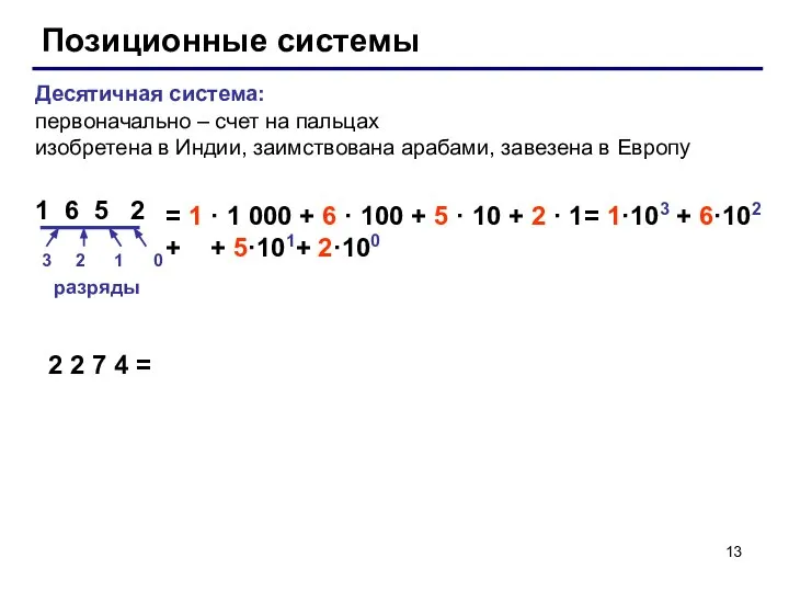 Позиционные системы Десятичная система: первоначально – счет на пальцах изобретена в Индии,