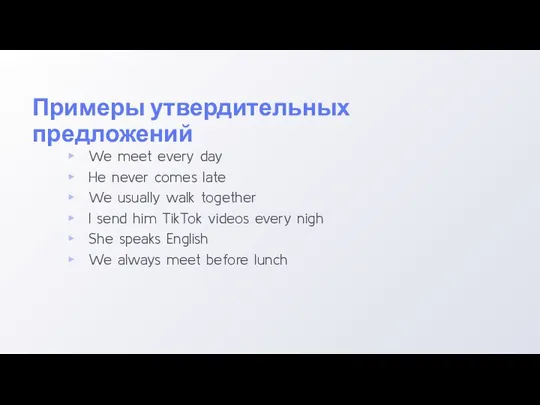 Примеры утвердительных предложений We meet every day He never comes late We