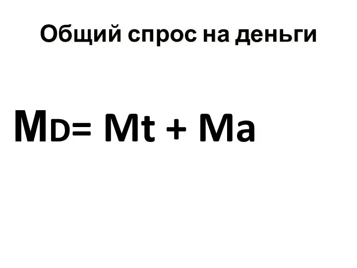 Общий спрос на деньги МD= Mt + Ma