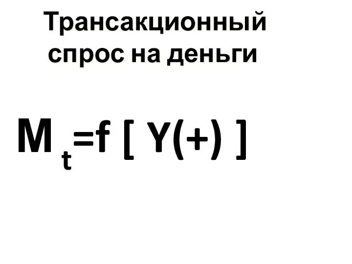 Трансакционный спрос на деньги М t=f [ Y(+) ]