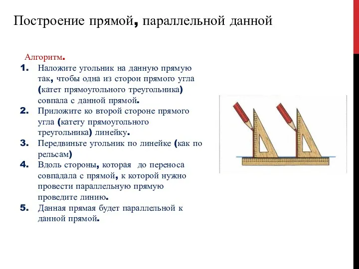 Построение прямой, параллельной данной Алгоритм. Наложите угольник на данную прямую так, чтобы