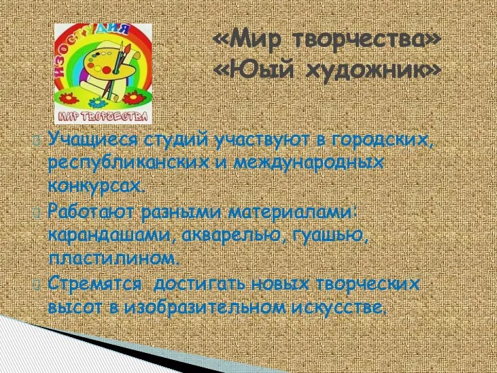 Учащиеся студий участвуют в городских, республиканских и международных конкурсах. Работают разными материалами: